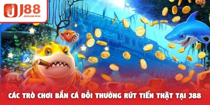 Các trò chơi bắn cá đổi thưởng rút tiền thật tại J88