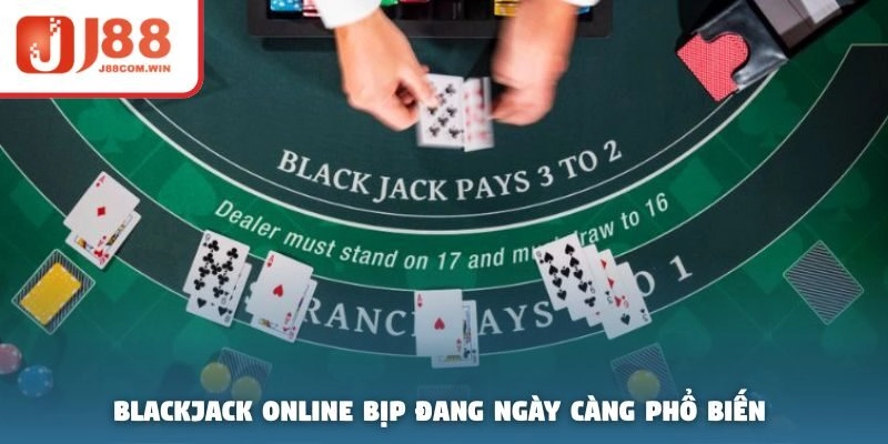 Blackjack online bịp đang ngày càng phổ biến 