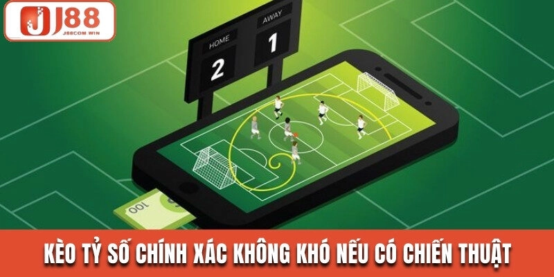Kèo tỷ số chính xác không khó nếu có chiến thuật 