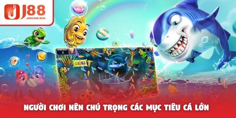 Người chơi nên chú trọng các mục tiêu cá lớn 